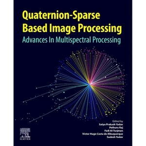 Quaternion-Based Sparse Image Processing - by  Satya Prakash Yadav & Pethuru Raj & Fadi Al-Turjman & Victor Hugo Costa de Albuquerque & Sudesh Yadav - 1 of 1