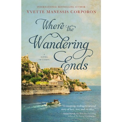 Where the Wandering Ends - by  Yvette Manessis Corporon (Paperback)