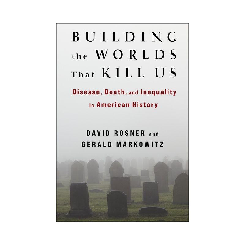 Building the Worlds That Kill Us - by David Rosner & Gerald Markowitz, 1 of 2