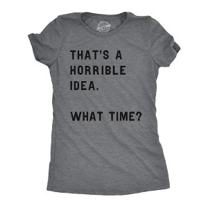 Womens Thats A Horrible Idea What Time T Shirt Funny Sarcastic Cool Humor Top - Crazy Dog Women's T Shirt - 1 of 4