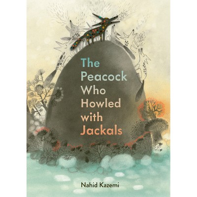 The Peacock Who Howled with Jackals - by  Nahid Kazemi (Hardcover)