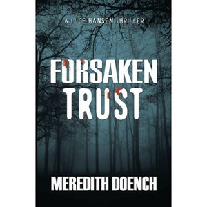 Forsaken Trust - (Luce Hansen Thriller) by  Meredith Doench (Paperback) - 1 of 1