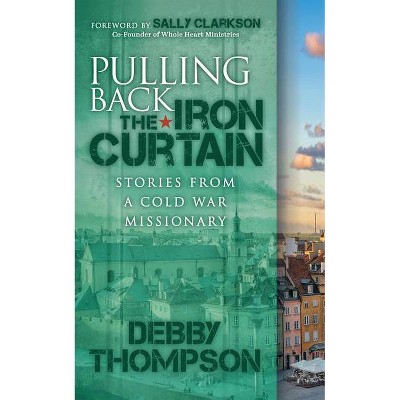 Pulling Back the Iron Curtain - by  Debby Thompson (Paperback)