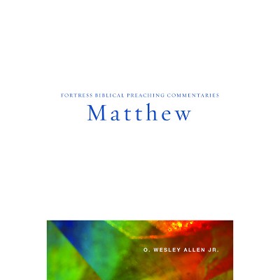Matthew - (Fortress Biblical Preaching Commentaries) by  O Wesley Allen (Paperback)