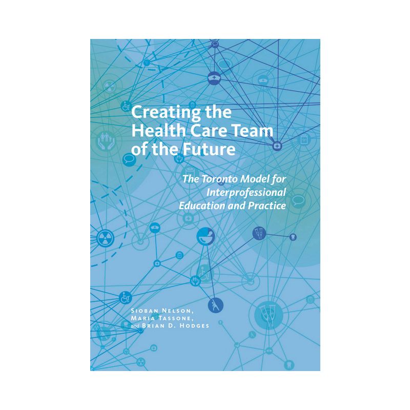 Creating the Health Care Team of the Future - (Culture and Politics of Health Care Work) by  Sioban Nelson & Maria Tassone & Brian D Hodges, 1 of 2
