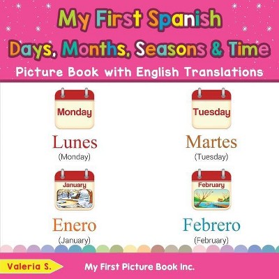 My First Spanish Days, Months, Seasons & Time Picture Book with English Translations - (Teach & Learn Basic Spanish Words for Children) (Paperback)