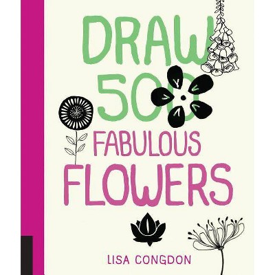 Draw 500 Fabulous Flowers - by  Lisa Congdon (Paperback)