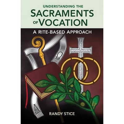 Understanding the Sacraments of Vocation - by  Randy Stice (Paperback)