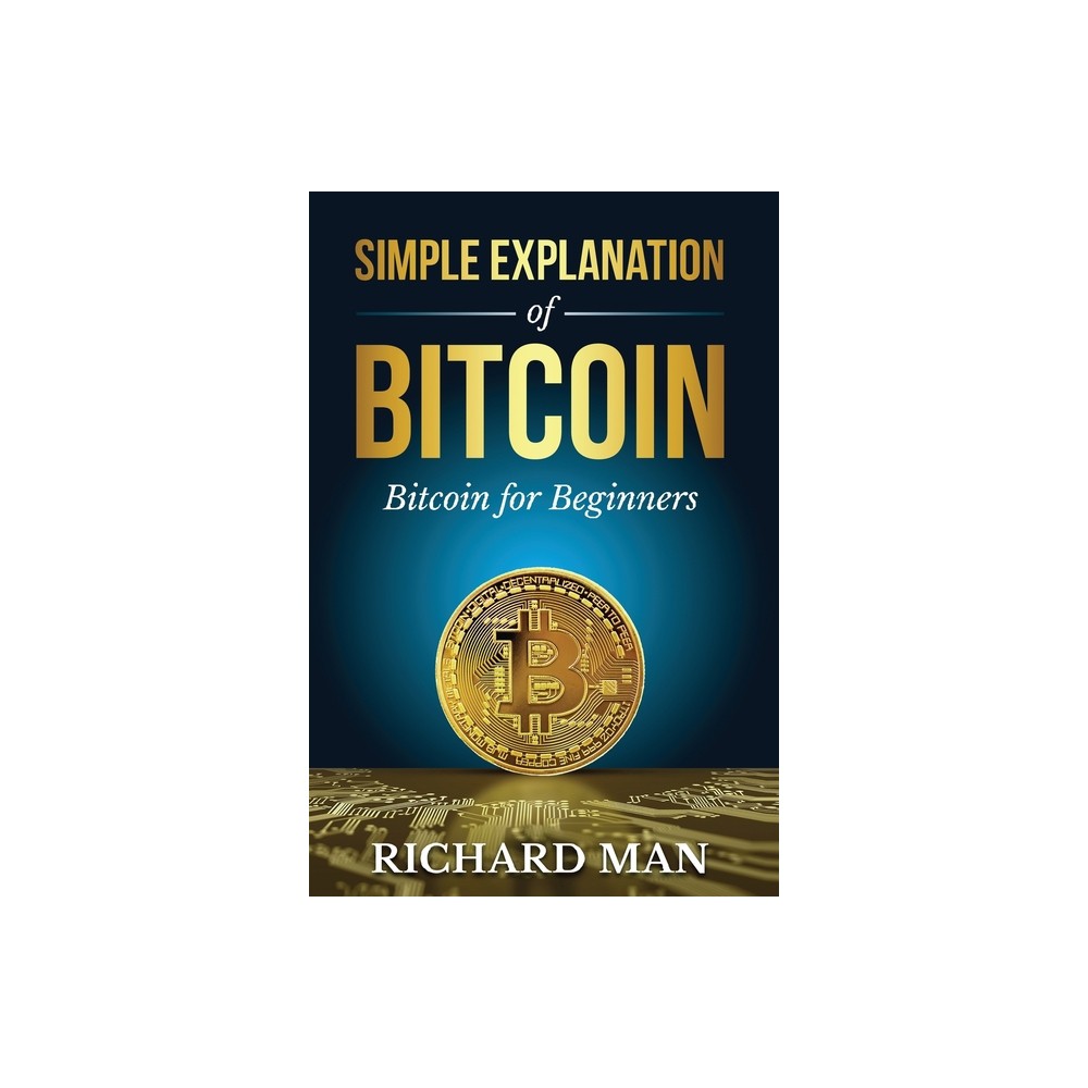 Simple Explanation of Bitcoin - by Richard Man (Paperback)