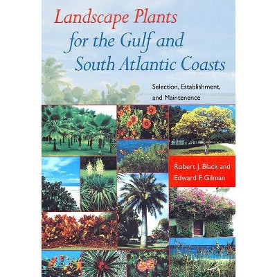 Landscape Plants for the Gulf and South Atlantic Coasts - by  Robert J Black & Edward Gilman (Paperback)