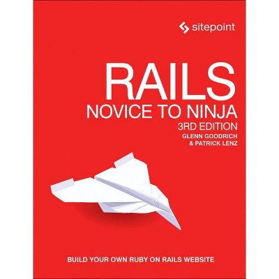 Rails: Novice to Ninja - 3rd Edition by  Glenn Goodrich & Patrick Lenz (Paperback)