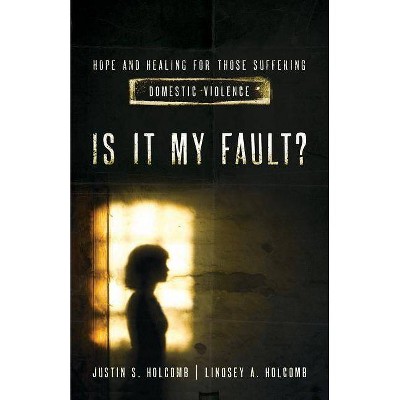 Is It My Fault? - by  Lindsey A Holcomb & Justin S Holcomb (Paperback)