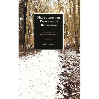 Hegel and the Problem of Beginning - by  Robb Dunphy (Paperback)