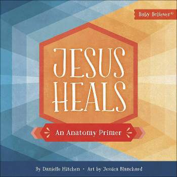 Jesus Heals - (Baby Believer) by  Danielle Hitchen (Board Book)