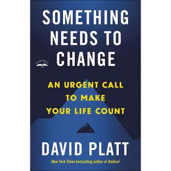 Something Needs to Change - by  David Platt (Paperback)