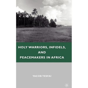 Holy Warriors, Infidels, and Peacemakers in Africa - by  Y Tesfai (Hardcover) - 1 of 1
