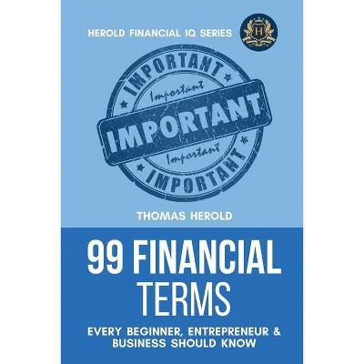 99 Financial Terms Every Beginner, Entrepreneur & Business Should Know - (Financial IQ) by  Thomas Herold (Paperback)