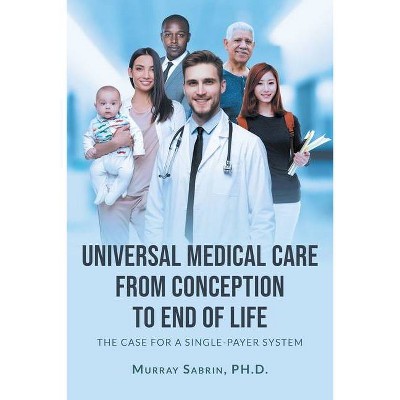 Universal Medical Care from Conception to End of Life - (Paperback)