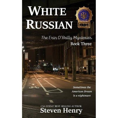 White Russian - (Erin O'Reilly Mysteries) by  Steven Henry (Paperback)