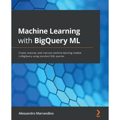 Machine Learning with BigQuery ML - by  Alessandro Marrandino (Paperback)