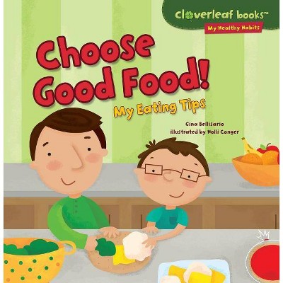 Choose Good Food! - (Cloverleaf Books (TM) -- My Healthy Habits) by  Gina Bellisario (Paperback)