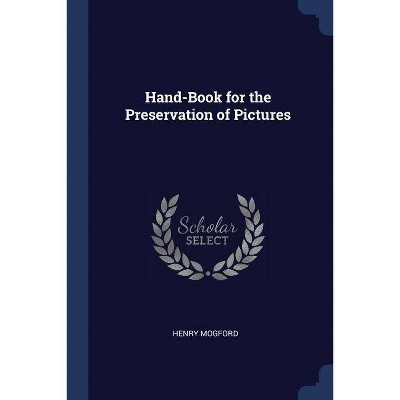 Hand-Book for the Preservation of Pictures - by  Henry Mogford (Paperback)