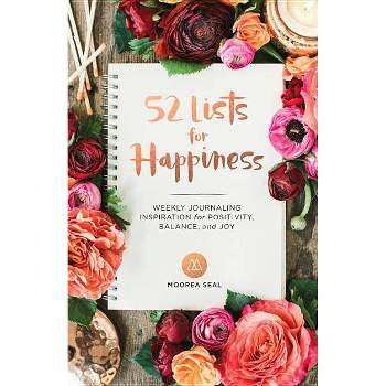 52 Lists for Happiness : Weekly Journaling Inspiration for Positivity, Balance, and Joy - by Moorea Seal (Hardcover)
