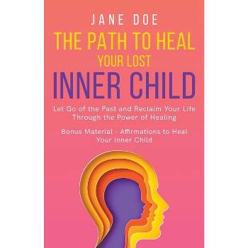 The Path to Heal Your Lost Inner Child - (Happiness) by  Jane Doe (Paperback)