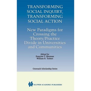 Transforming Social Inquiry, Transforming Social Action - (International Outreach Scholarship) by  Francine T Sherman & William R Torbert (Hardcover) - 1 of 1