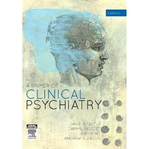 A Primer of Clinical Psychiatry - 2nd Edition by  David Castle & Darryl Bassett & Joel King & Andrew Gleason (Paperback) - 1 of 1