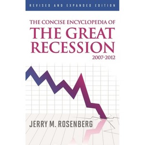 Concise Encyclopedia of The Great Recession 2007-2012 - by  Jerry M Rosenberg (Hardcover) - 1 of 1