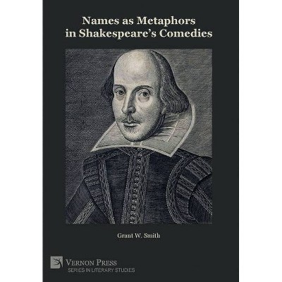 Names as Metaphors in Shakespeare's Comedies - by  Grant W Smith (Hardcover)