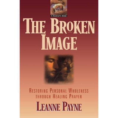 The Broken Image - by  Leanne Payne (Paperback)