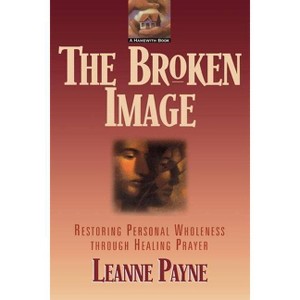 The Broken Image - by  Leanne Payne (Paperback) - 1 of 1