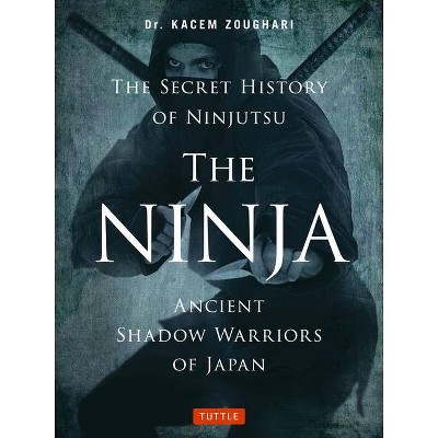 The Ninja, the Secret History of Ninjutsu - by  Kacem Zoughari (Paperback)