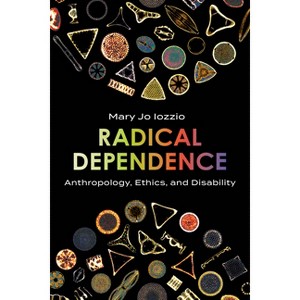 Radical Dependence - (Studies in Religion, Theology, and Disability) by  Mary Jo Iozzio (Hardcover) - 1 of 1