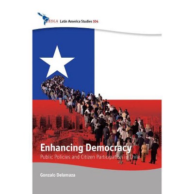 Enhancing Democracy - (Cedla Latin America Studies) by  Gonzalo Delamaza (Hardcover)