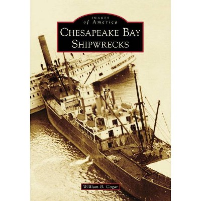 Chesapeake Bay Shipwrecks - by William B Cogar (Paperback)