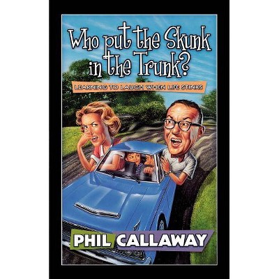 Who Put the Skunk in the Trunk? - by  Phil Callaway (Paperback)