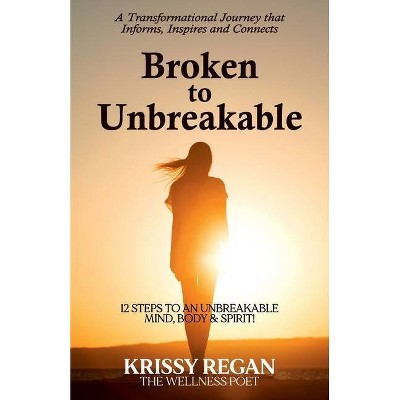 Broken to Unbreakable - by  Krissy Regan (Paperback)