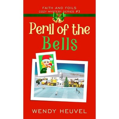 Peril of the Bells - (Faith and Foils Cozy Mystery) by  Wendy Heuvel (Hardcover)