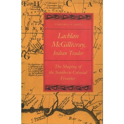 Lachlan McGillivray, Indian Trader - by  Edward J Cashin (Paperback)