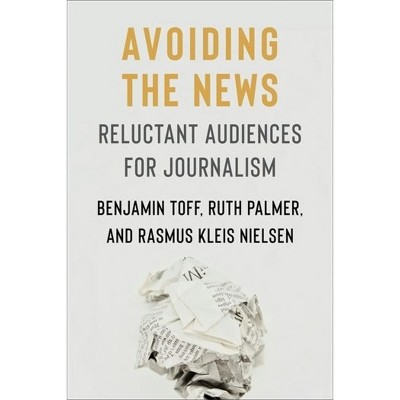 Avoiding the News - (Reuters Institute Global Journalism) by Benjamin Toff & Ruth Palmer & Rasmus Kleis Nielsen