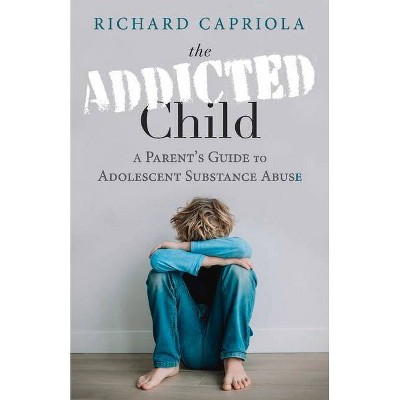 The Addicted Child - by  Richard Capriola (Paperback)