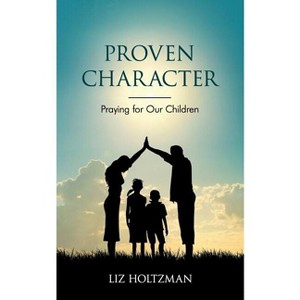Proven Character - by  Liz Holtzman (Paperback) - 1 of 1