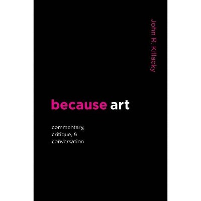 Because art - by  John R Killacky (Paperback)