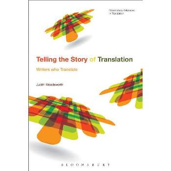 Telling the Story of Translation - (Bloomsbury Advances in Translation) by  Judith Woodsworth (Paperback)
