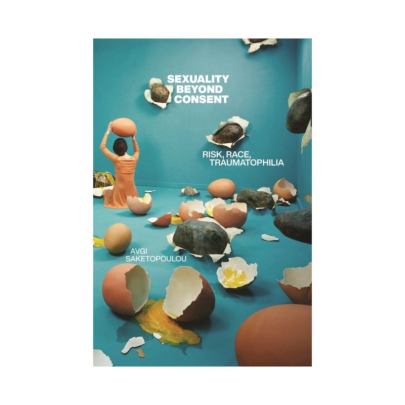 Sexuality Beyond Consent - (Sexual Cultures) by  Avgi Saketopoulou (Paperback), 1 of 2