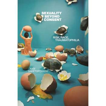 Sexuality Beyond Consent - (Sexual Cultures) by  Avgi Saketopoulou (Paperback)