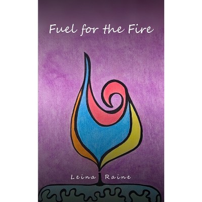 Fuel for the Fire - by  Leina Raine (Paperback)